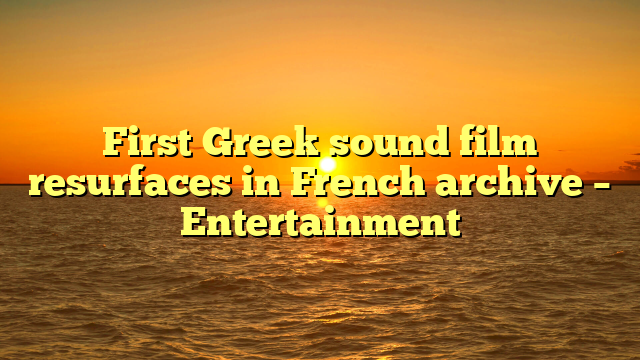 First Greek sound film resurfaces in French archive – Entertainment 